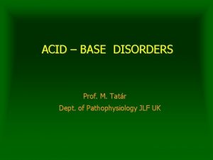 ACID BASE DISORDERS Prof M Tatr Dept of