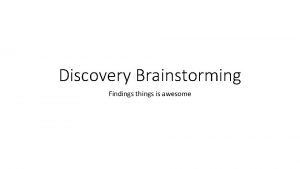 Discovery Brainstorming Findings things is awesome From the