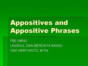 Appositives and Appositive Phrases PBI UMNU UNGGUL DAN