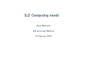ILD Computing needs Akiya Miyamoto ILD Ichinoseki Meeting