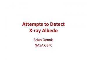 Attempts to Detect Xray Albedo Brian Dennis NASA