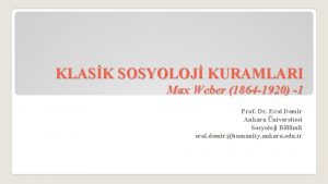 KLASK SOSYOLOJ KURAMLARI Max Weber 1864 1920 1