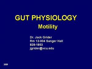 GUT PHYSIOLOGY Motility Dr Jack Grider Rm 12