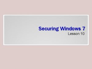Securing Windows 7 Lesson 10 Objectives Understand authentication