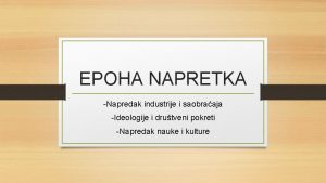 EPOHA NAPRETKA Napredak industrije i saobraaja Ideologije i