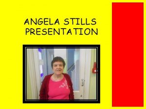 ANGELA STILLS PRESENTATION INTRODUCTION Hi Im Angela Still