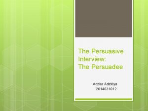 The Persuasive Interview The Persuadee Adzka Adzkiya 2014031012