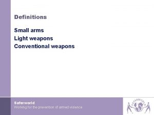 Definitions Small arms Light weapons Conventional weapons Saferworld