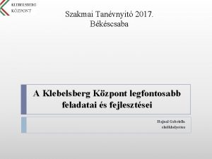 Szakmai Tanvnyit 2017 Bkscsaba A Klebelsberg Kzpont legfontosabb