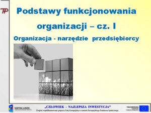 Podstawy funkcjonowania organizacji cz I Organizacja narzdzie przedsibiorcy