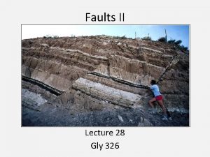 Faults II Lecture 28 Gly 326 Faults and