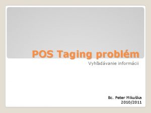 POS Taging problm Vyhadvanie informcii Bc Peter Mikuka