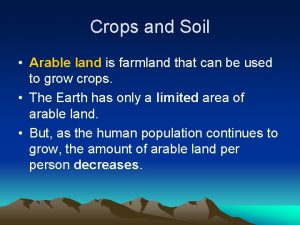 Crops and Soil Arable land is farmland that