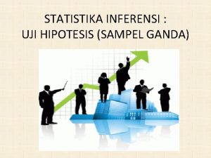 STATISTIKA INFERENSI UJI HIPOTESIS SAMPEL GANDA Outline Uji