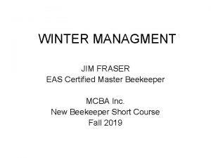 WINTER MANAGMENT JIM FRASER EAS Certified Master Beekeeper