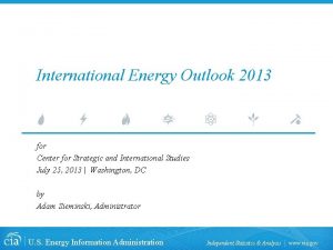 International Energy Outlook 2013 for Center for Strategic