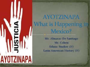 AYOTZINAPA What is Happening in Mexico Ms AlmarazDe