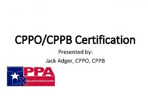 CPPOCPPB Certification Presented by Jack Adger CPPO CPPB