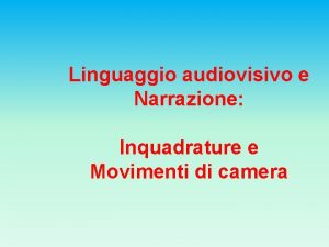 Linguaggio audiovisivo e Narrazione Inquadrature e Movimenti di