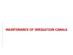 MAINTENANCE OF IRRIGATION CANALS Maintenance of Irrigation Systems