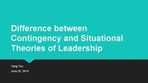 Difference between Contingency and Situational Theories of Leadership