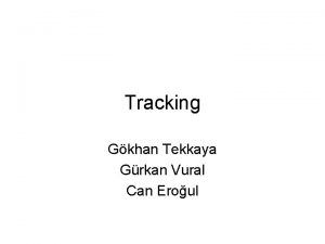 Tracking Gkhan Tekkaya Grkan Vural Can Eroul Outline