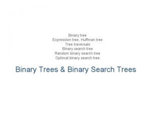 Binary tree Expression tree Huffman tree Tree traversals