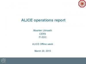 ALICE operations report Maarten Litmaath CERN ITSDC ALICE