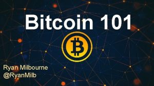 Bitcoin 101 Ryan Milbourne Ryan Milb Talk Outline