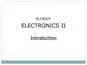 PLT 2033 ELECTRONICS II Introduction PLT 2033 ELECTRONICS