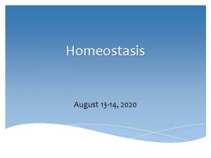 Homeostasis August 13 14 2020 Homeostasis The maintenance