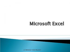 Microsoft Excel JU GIMNAZIJA VASO PELAGI Microsoft Excel