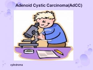 Adenoid Cystic CarcinomaAd CC cylindroma one of the