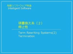 Intelligent Software Term Rewriting Systems2 Termination 14 Terminology