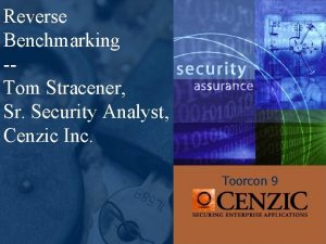Reverse Benchmarking Tom Stracener Sr Security Analyst Cenzic