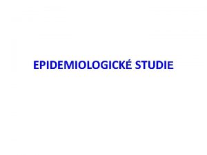 EPIDEMIOLOGICK STUDIE Hlavn kol epidemiologie 1 Sledovat 2