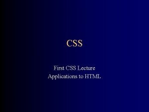 CSS First CSS Lecture Applications to HTML The