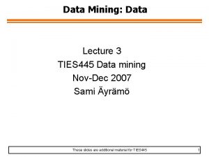 Data Mining Data Lecture 3 TIES 445 Data