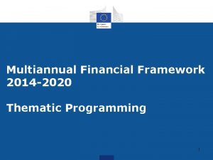 Multiannual Financial Framework 2014 2020 Thematic Programming 1