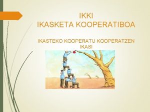 IKKI IKASKETA KOOPERATIBOA IKASTEKO KOOPERATU KOOPERATZEN IKASI Sarrera