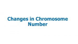 Changes in Chromosome Number Origin Numerical changes in