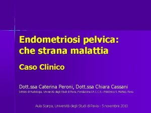 Endometriosi pelvica che strana malattia Caso Clinico Dott