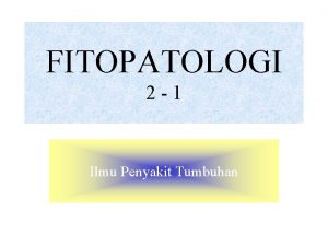 FITOPATOLOGI 2 1 Ilmu Penyakit Tumbuhan PENDAHULUAN 1