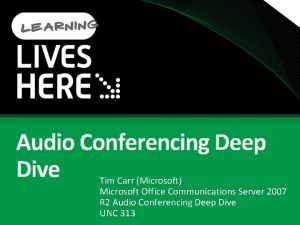 Audio Conferencing Deep Dive Tim Carr Microsoft Microsoft