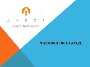 INTRODUCTION TO AXEZE Axeze researches designs develops and