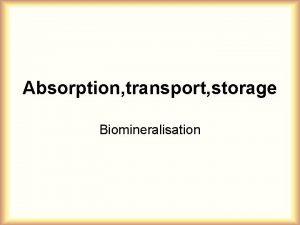 Absorption transport storage Biomineralisation Absorption transport storage of