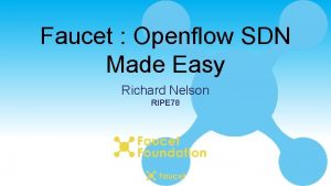 Faucet Openflow SDN Made Easy Richard Nelson RIPE