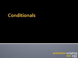 Conditionals animation scripting csc 233 Conditionals Variables Conditionals