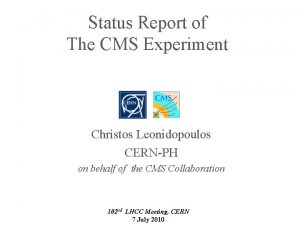 Status Report of The CMS Experiment Christos Leonidopoulos