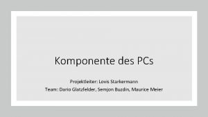 Komponente des PCs Projektleiter Lovis Starkermann Team Dario